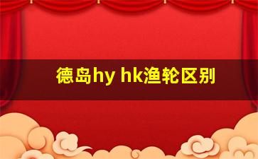 德岛hy hk渔轮区别